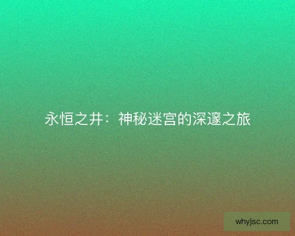 永恒之井：神秘迷宫的深邃之旅
