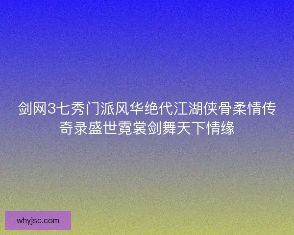 剑网3七秀门派风华绝代江湖侠骨柔情传奇录盛世霓裳剑舞天下情缘