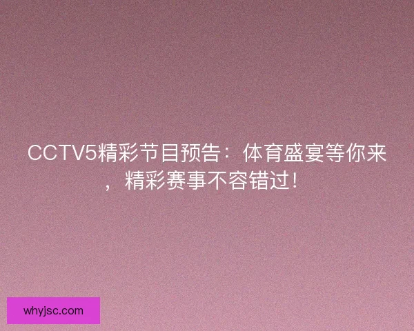 CCTV5精彩节目预告：体育盛宴等你来，精彩赛事不容错过！